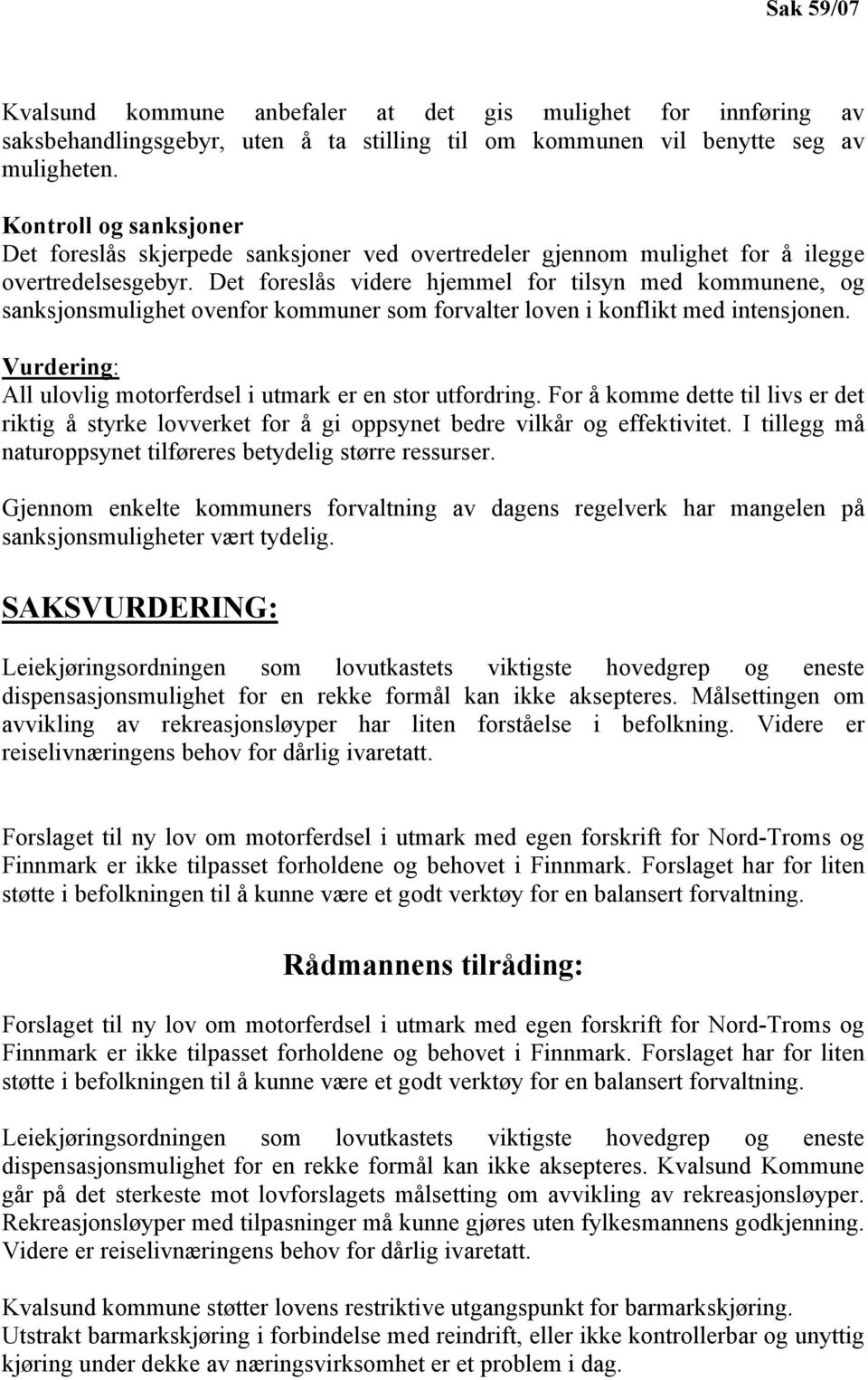 Det foreslås videre hjemmel for tilsyn med kommunene, og sanksjonsmulighet ovenfor kommuner som forvalter loven i konflikt med intensjonen. : All ulovlig motorferdsel i utmark er en stor utfordring.