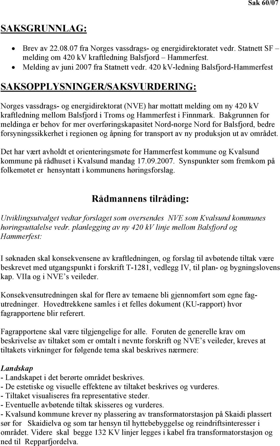 Finnmark. Bakgrunnen for meldinga er behov for mer overføringskapasitet Nord-norge Nord for Balsfjord, bedre forsyningssikkerhet i regionen og åpning for transport av ny produksjon ut av området.