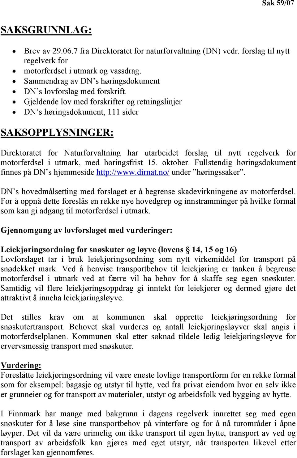 Gjeldende lov med forskrifter og retningslinjer DN s høringsdokument, 111 sider SAKSOPPLYSNINGER: Direktoratet for Naturforvaltning har utarbeidet forslag til nytt regelverk for motorferdsel i