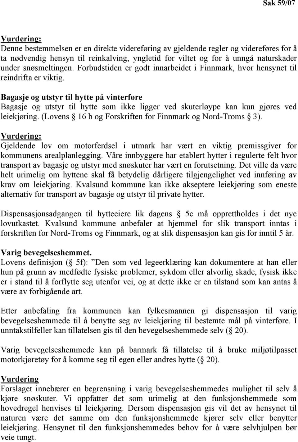 Bagasje og utstyr til hytte på vinterføre Bagasje og utstyr til hytte som ikke ligger ved skuterløype kan kun gjøres ved leiekjøring. (Lovens 16 b og Forskriften for Finnmark og Nord-Troms 3).