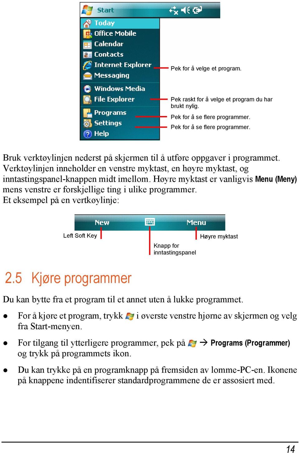Et eksempel på en vertkøylinje: Left Soft Key Høyre myktast Knapp for inntastingspanel 2.5 Kjøre programmer Du kan bytte fra et program til et annet uten å lukke programmet.