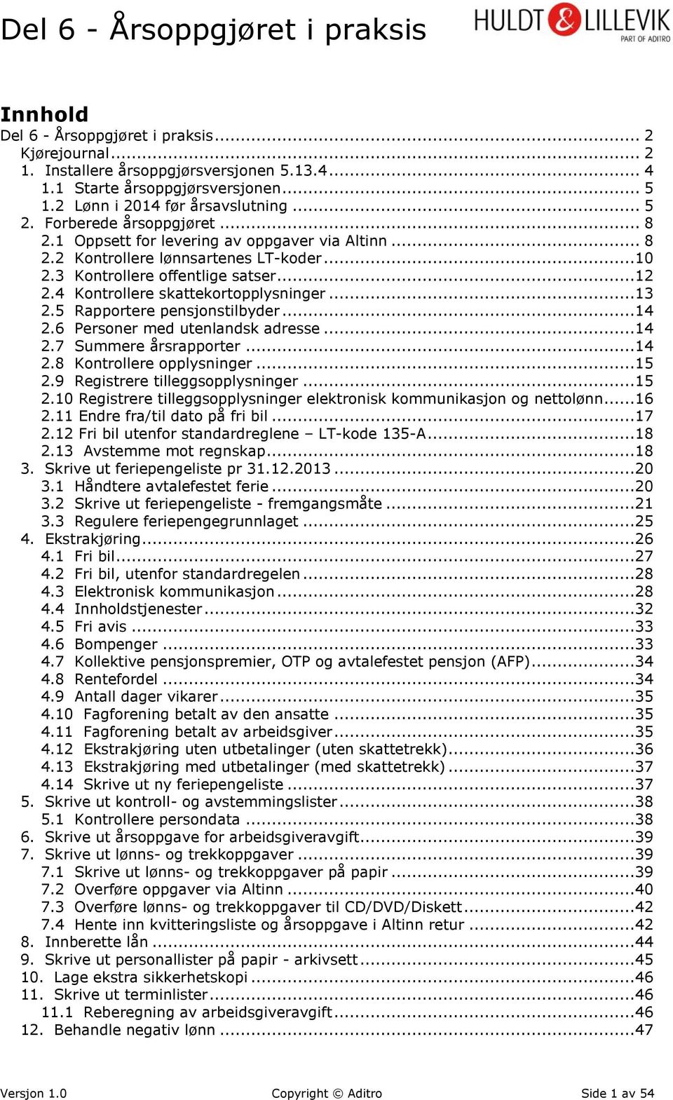 4 Kontrollere skattekortopplysninger...13 2.5 Rapportere pensjonstilbyder...14 2.6 Personer med utenlandsk adresse...14 2.7 Summere årsrapporter...14 2.8 Kontrollere opplysninger...15 2.