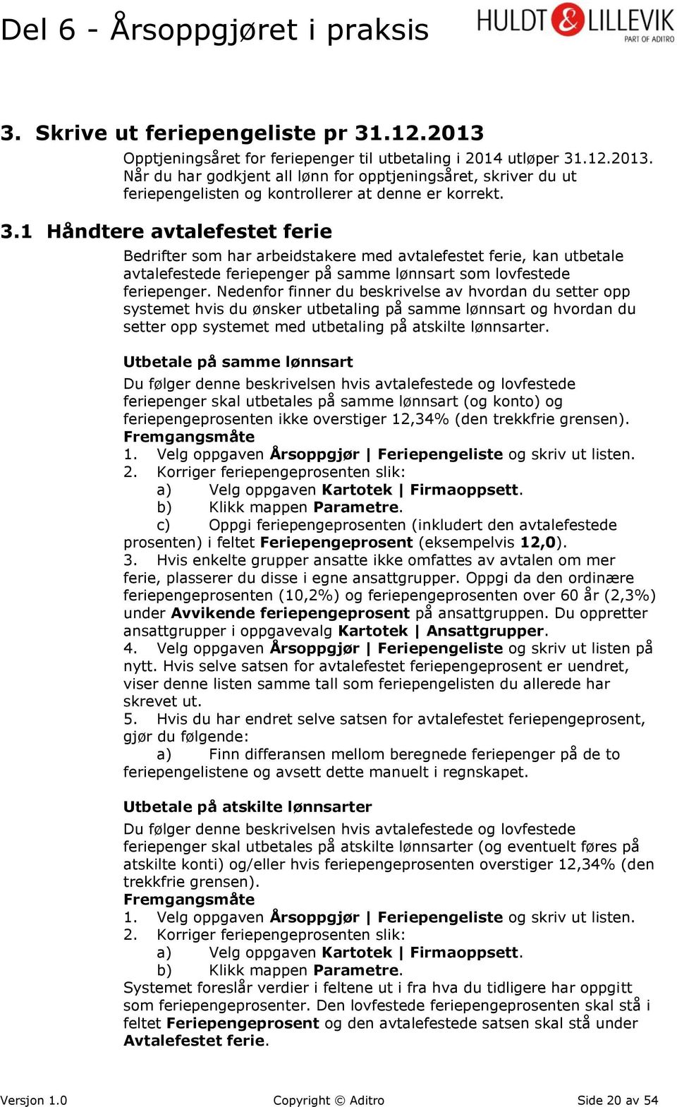 Nedenfor finner du beskrivelse av hvordan du setter opp systemet hvis du ønsker utbetaling på samme lønnsart og hvordan du setter opp systemet med utbetaling på atskilte lønnsarter.