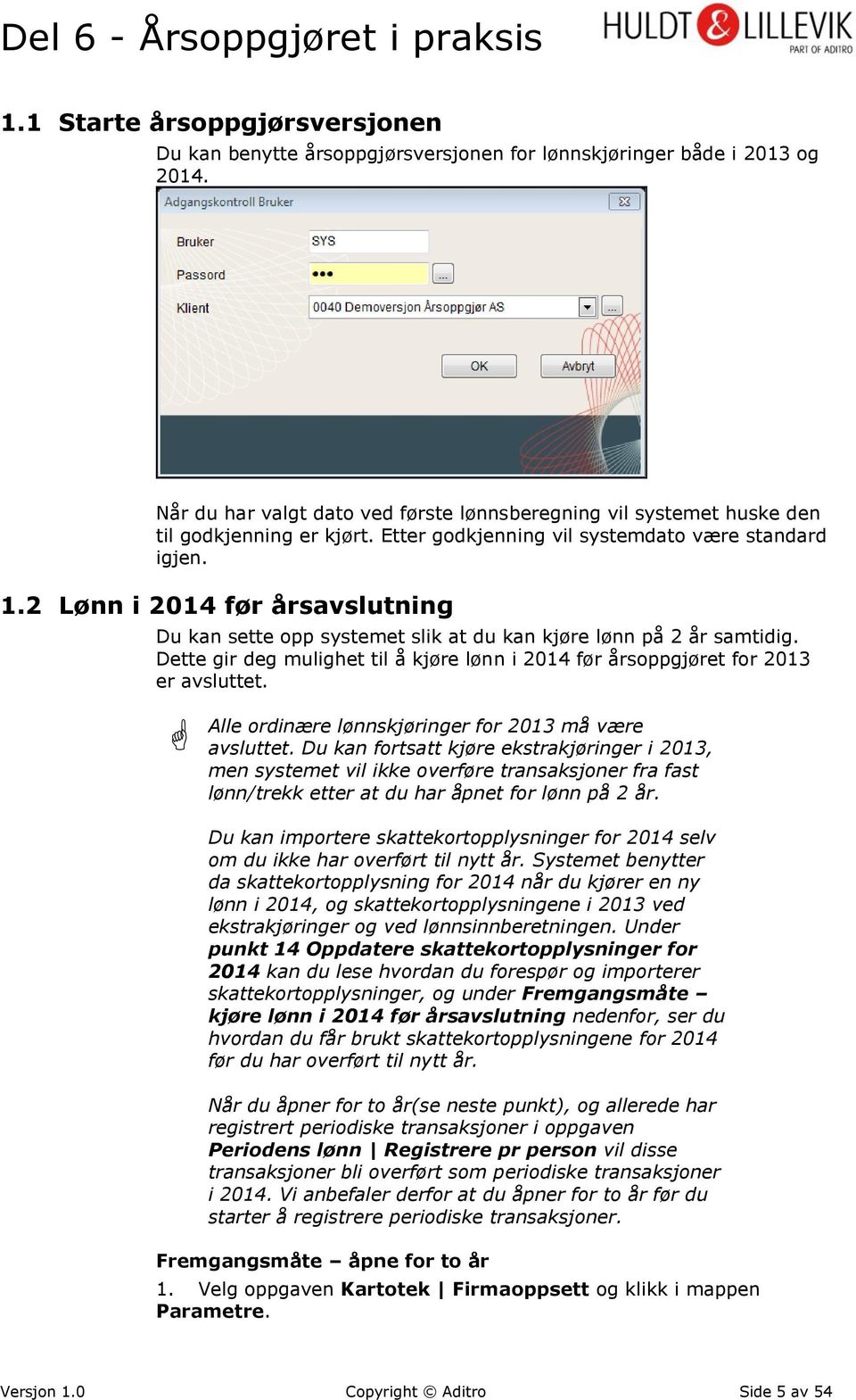 2 Lønn i 2014 før årsavslutning Du kan sette opp systemet slik at du kan kjøre lønn på 2 år samtidig. Dette gir deg mulighet til å kjøre lønn i 2014 før årsoppgjøret for 2013 er avsluttet.