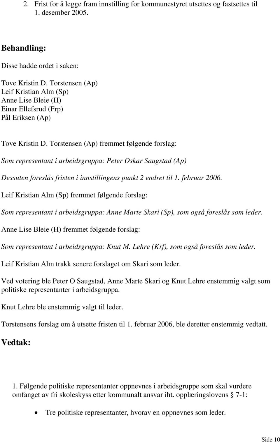 Torstensen (Ap) fremmet følgende forslag: Som representant i arbeidsgruppa: Peter Oskar Saugstad (Ap) Dessuten foreslås fristen i innstillingens punkt 2 endret til 1. februar 2006.