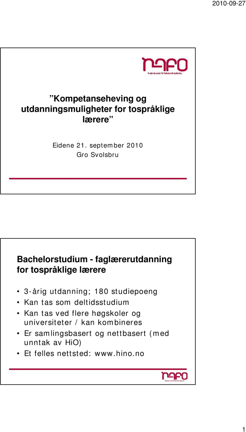 3-årig utdanning; 180 studiepoeng Kan tas som deltidsstudium Kan tas ved flere høgskoler og