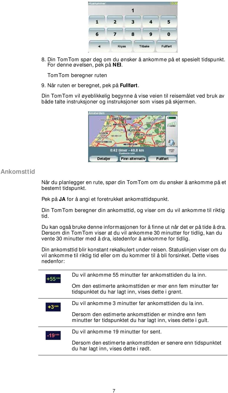 Ankomsttid Når du planlegger en rute, spør din TomTom om du ønsker å ankomme på et bestemt tidspunkt. Pek på JA for å angi et foretrukket ankomsttidspunkt.