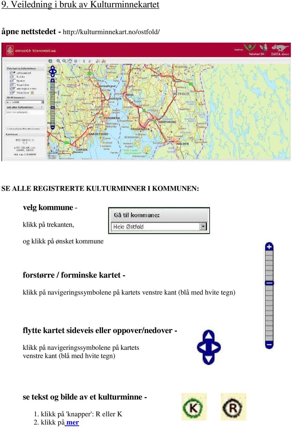 / forminske kartet - klikk på navigeringssymbolene på kartets venstre kant (blå med hvite tegn) flytte kartet sideveis eller