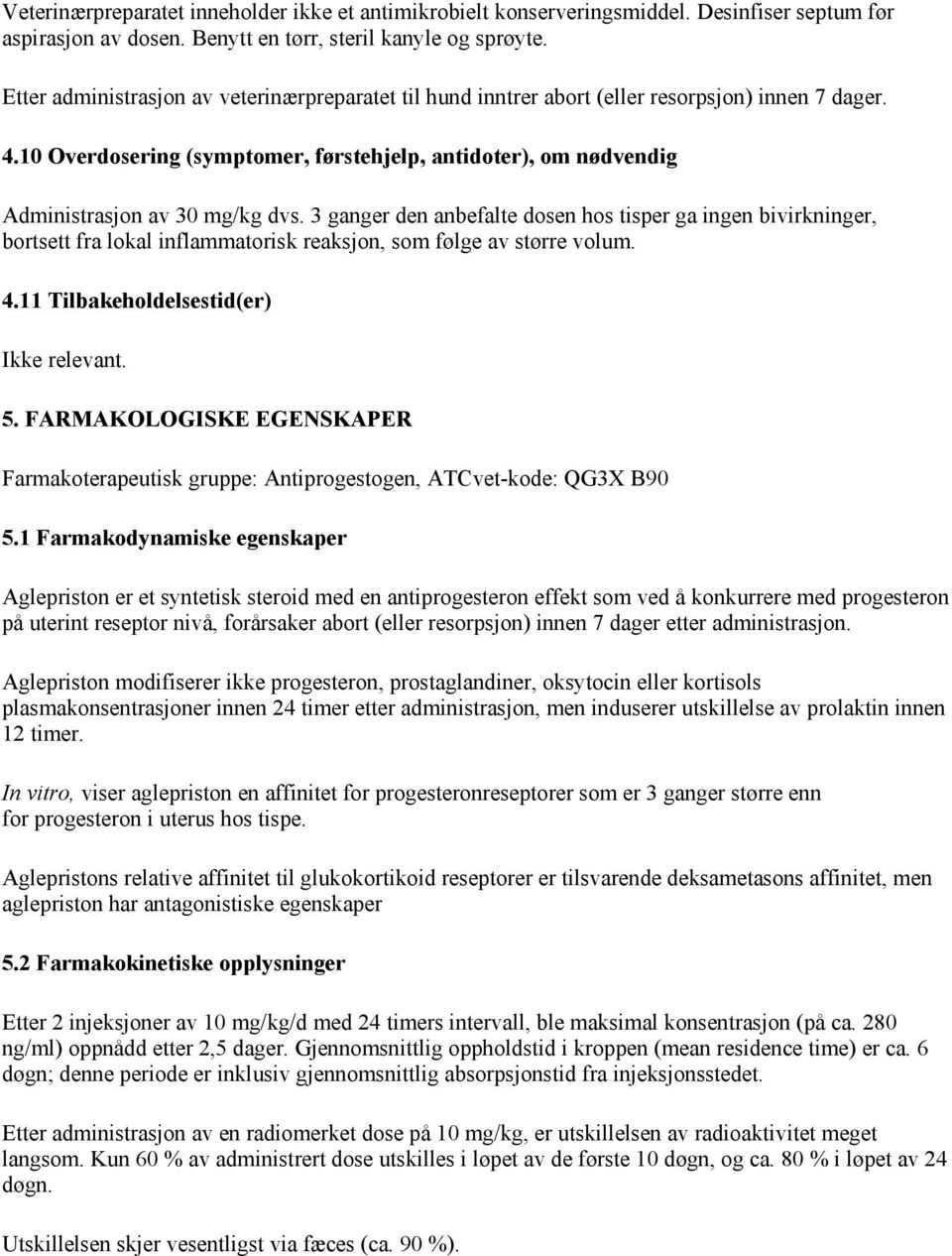 3 ganger den anbefalte dosen hos tisper ga ingen bivirkninger, bortsett fra lokal inflammatorisk reaksjon, som følge av større volum. 4.11 Tilbakeholdelsestid(er) Ikke relevant. 5.