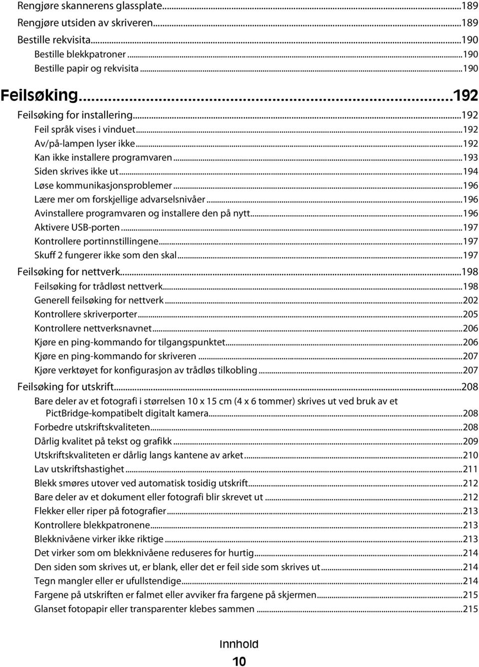 ..196 Lære mer om forskjellige advarselsnivåer...196 Avinstallere programvaren og installere den på nytt...196 Aktivere USB-porten...197 Kontrollere portinnstillingene.