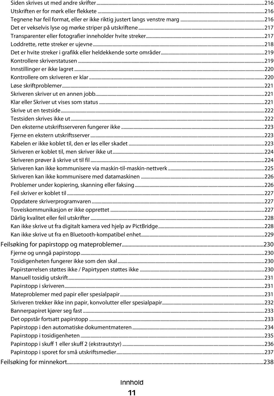 ..218 Det er hvite streker i grafikk eller heldekkende sorte områder...219 Kontrollere skriverstatusen...219 Innstillinger er ikke lagret...220 Kontrollere om skriveren er klar.