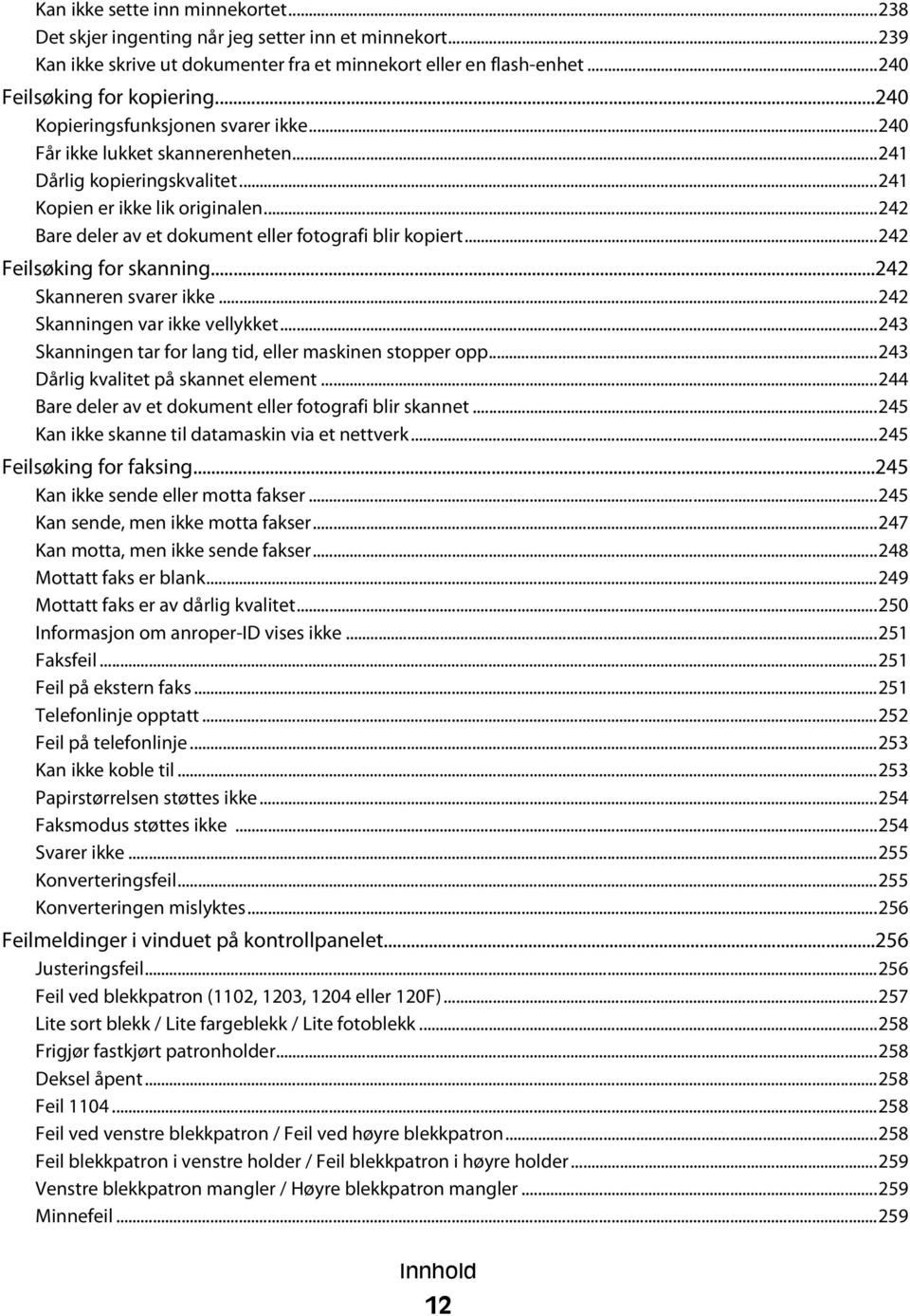 ..242 Bare deler av et dokument eller fotografi blir kopiert...242 Feilsøking for skanning...242 Skanneren svarer ikke...242 Skanningen var ikke vellykket.