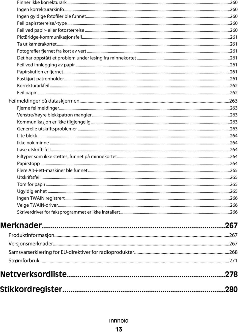 ..261 Papirskuffen er fjernet...261 Fastkjørt patronholder...261 Korrekturarkfeil...262 Feil papir...262 Feilmeldinger på dataskjermen...263 Fjerne feilmeldinger...263 Venstre/høyre blekkpatron mangler.