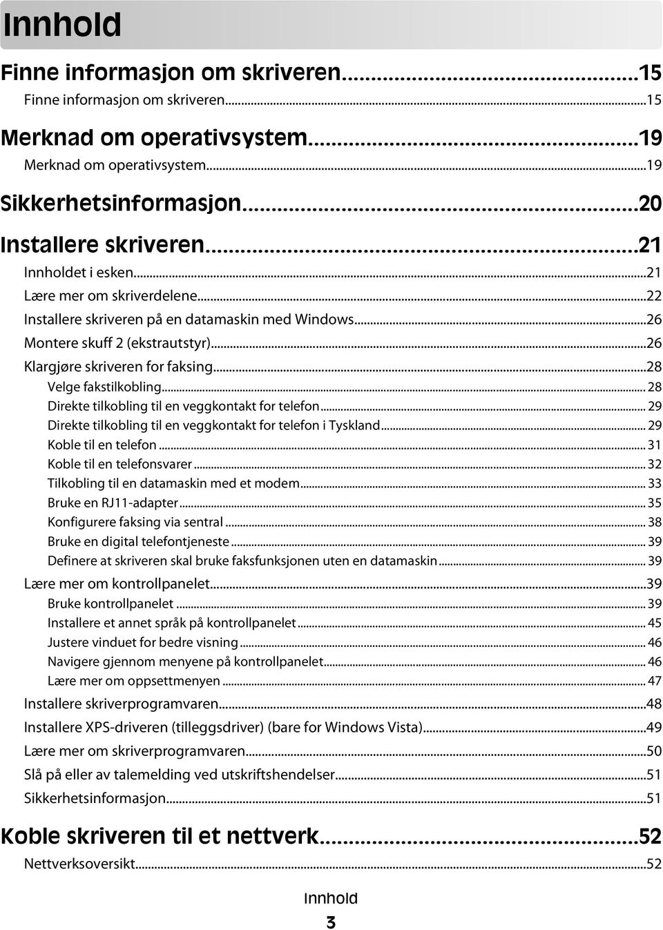 ..28 Velge fakstilkobling... 28 Direkte tilkobling til en veggkontakt for telefon... 29 Direkte tilkobling til en veggkontakt for telefon i Tyskland... 29 Koble til en telefon.