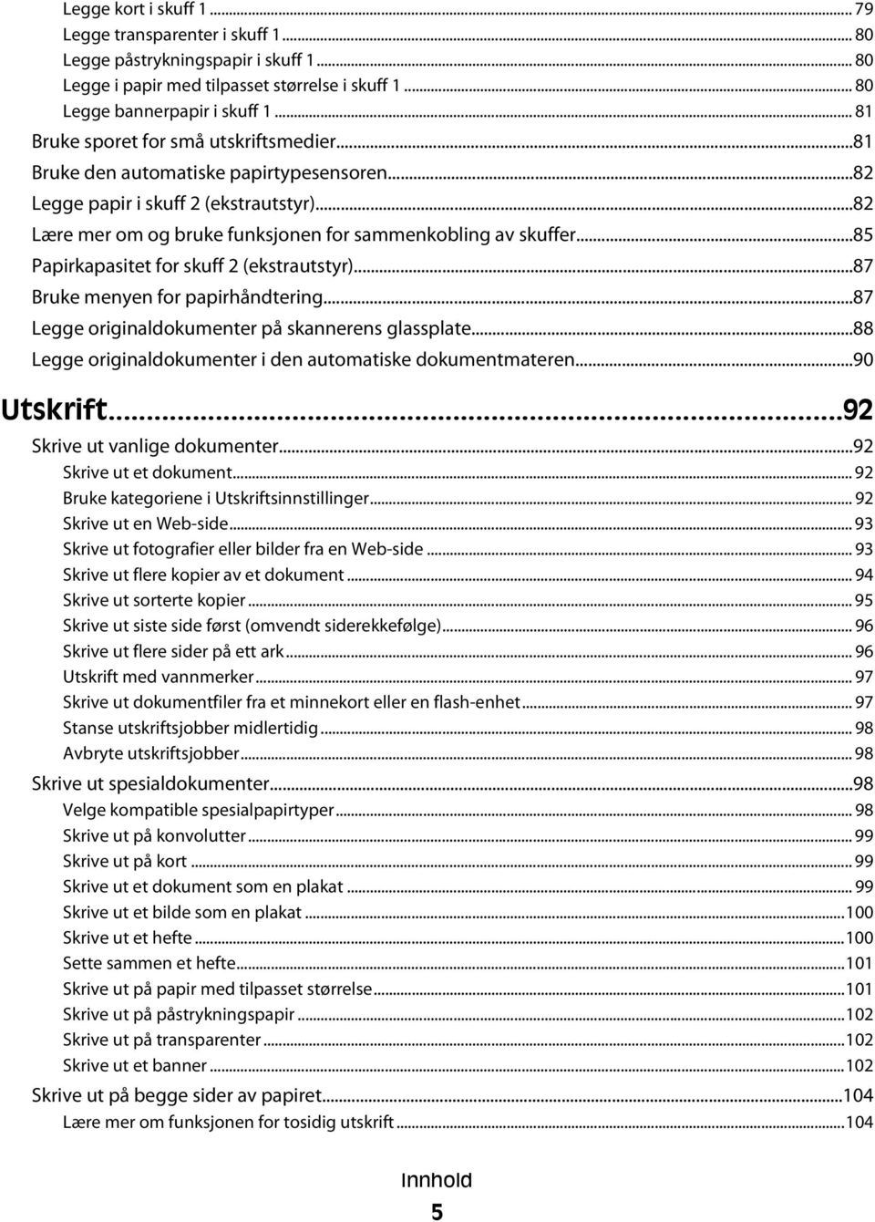 ..85 Papirkapasitet for skuff 2 (ekstrautstyr)...87 Bruke menyen for papirhåndtering...87 Legge originaldokumenter på skannerens glassplate.