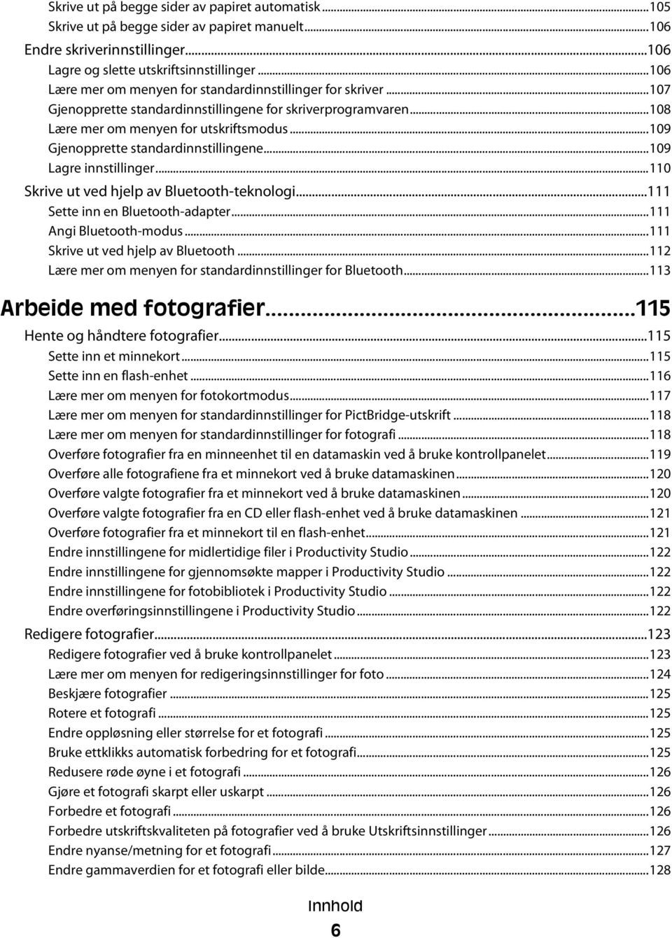 ..109 Gjenopprette standardinnstillingene...109 Lagre innstillinger...110 Skrive ut ved hjelp av Bluetooth-teknologi...111 Sette inn en Bluetooth-adapter...111 Angi Bluetooth-modus.