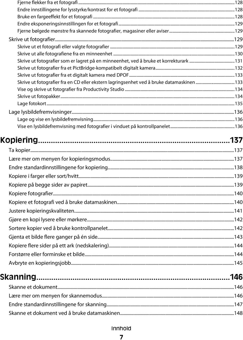 ..129 Skrive ut alle fotografiene fra en minneenhet...130 Skrive ut fotografier som er lagret på en minneenhet, ved å bruke et korrekturark.