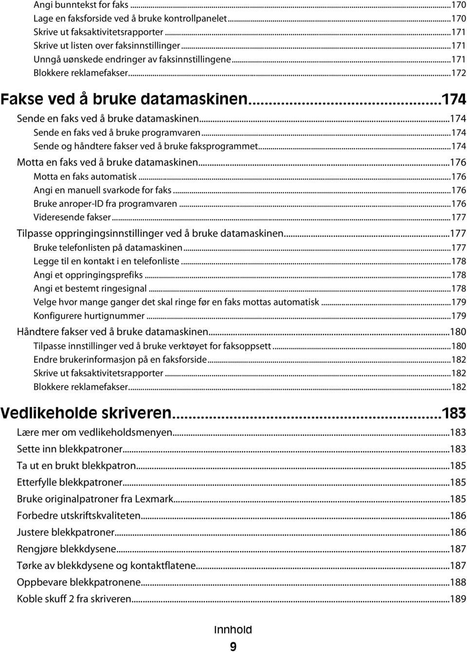 ..174 Sende en faks ved å bruke programvaren...174 Sende og håndtere fakser ved å bruke faksprogrammet...174 Motta en faks ved å bruke datamaskinen...176 Motta en faks automatisk.