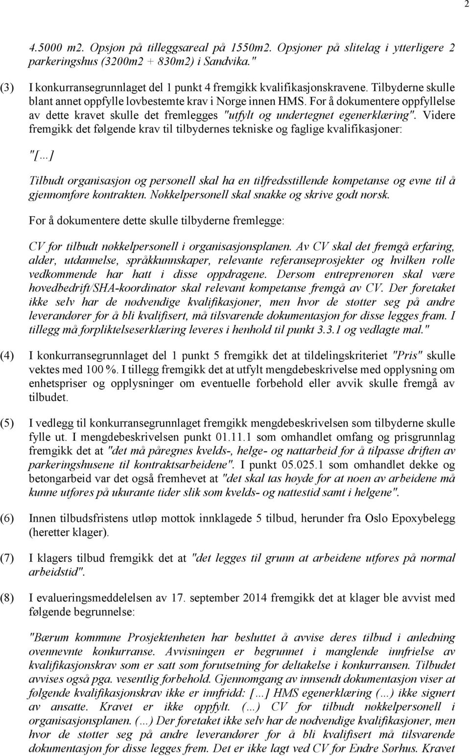 For å dokumentere oppfyllelse av dette kravet skulle det fremlegges "utfylt og undertegnet egenerklæring".