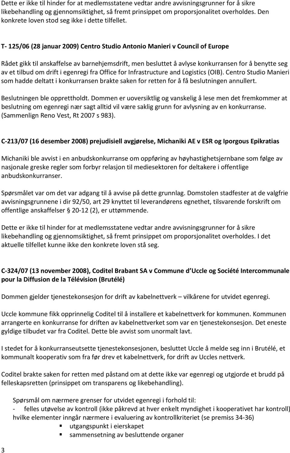 T 125/06 (28 januar 2009) Centro Studio Antonio Manieri v Council of Europe Rådet gikk til anskaffelse av barnehjemsdrift, men besluttet å avlyse konkurransen for å benytte seg av et tilbud om drift