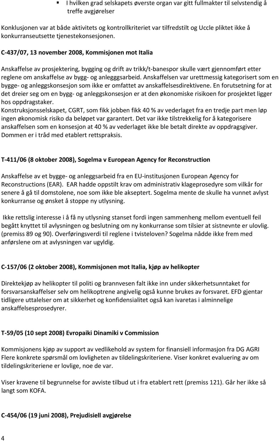 C 437/07, 13 november 2008, Kommisjonen mot Italia Anskaffelse av prosjektering, bygging og drift av trikk/t banespor skulle vært gjennomført etter reglene om anskaffelse av bygg og anlegggsarbeid.