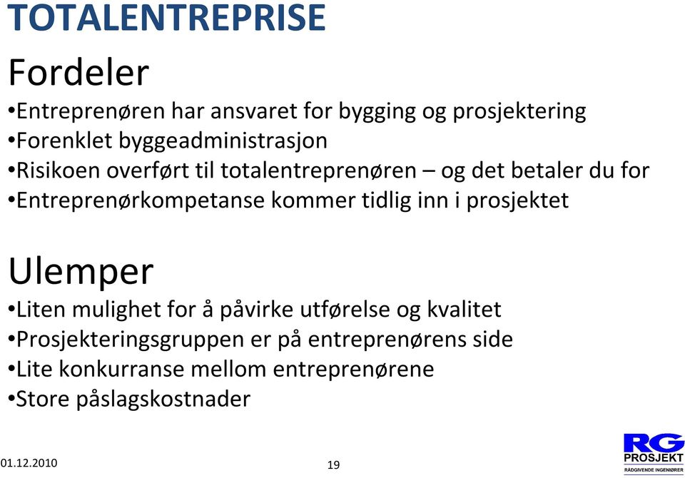 Entreprenørkompetanse kommer tidlig inn i prosjektet Ulemper Liten mulighet for å påvirke utførelse