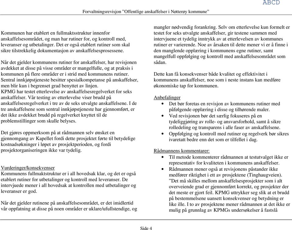 Når det gjelder kommunens rutiner for anskaffelser, har revisjonen avdekket at disse på visse områder er mangelfulle, og at praksis i kommunen på flere områder er i strid med kommunens rutiner.