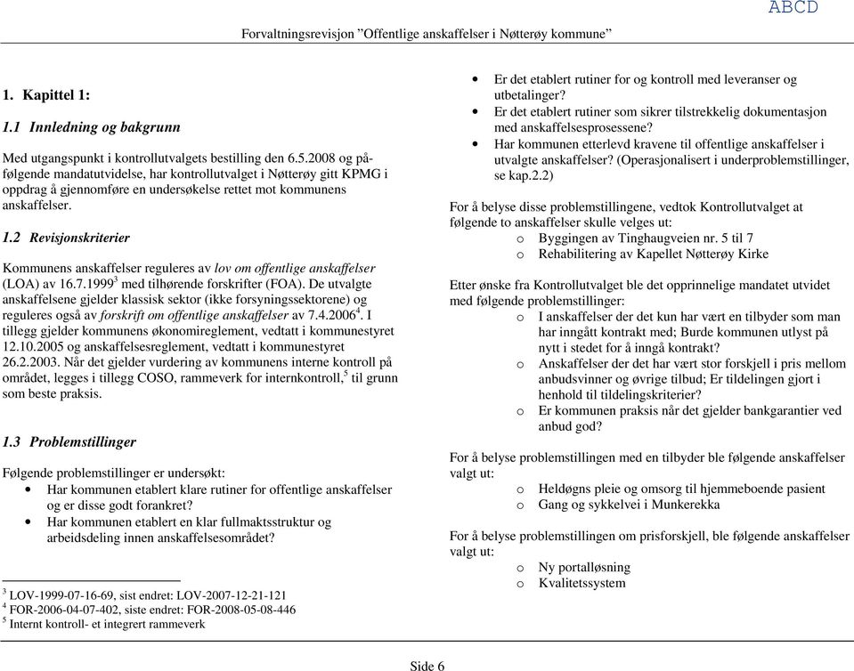 2 Revisjonskriterier Kommunens anskaffelser reguleres av lov om offentlige anskaffelser (LOA) av 16.7.1999 3 med tilhørende forskrifter (FOA).