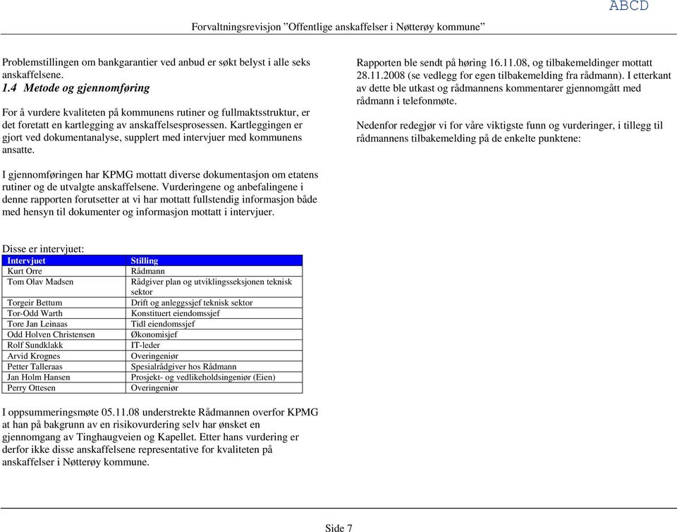 Kartleggingen er gjort ved dokumentanalyse, supplert med intervjuer med kommunens ansatte. Rapporten ble sendt på høring 16.11.08, og tilbakemeldinger mottatt 28.11.2008 (se vedlegg for egen tilbakemelding fra rådmann).