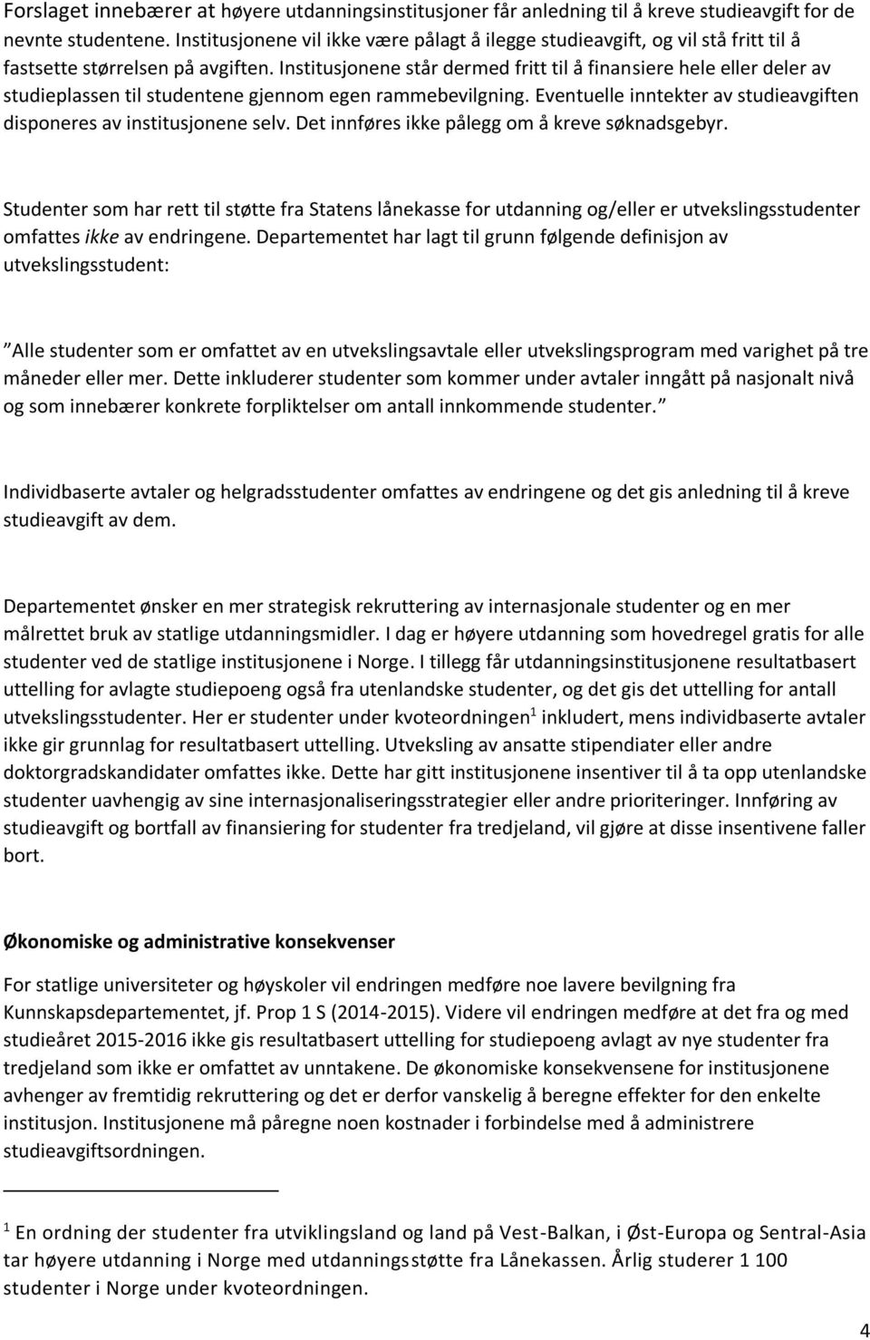 Institusjonene står dermed fritt til å finansiere hele eller deler av studieplassen til studentene gjennom egen rammebevilgning.