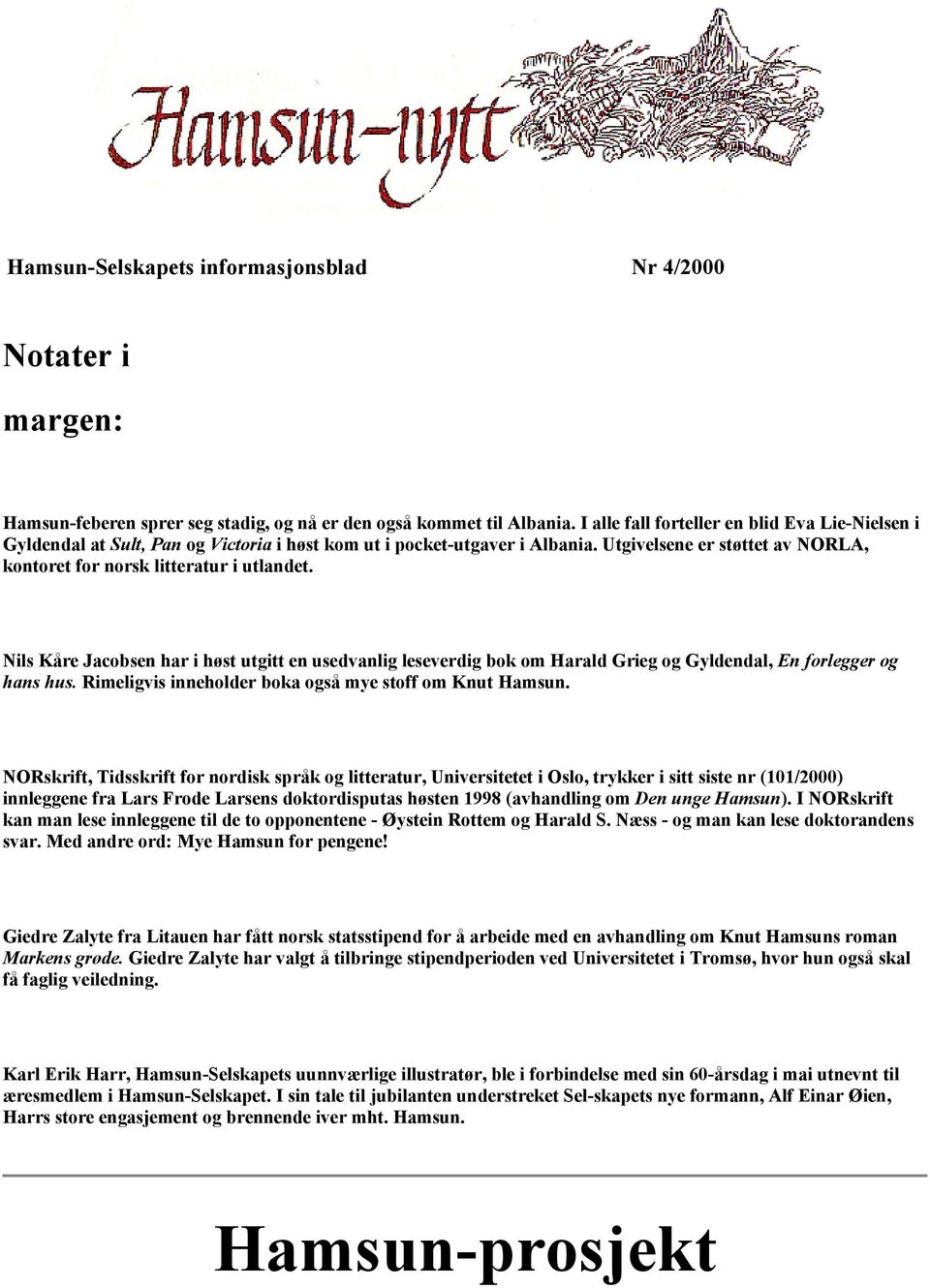 Nils Kåre Jacobsen har i høst utgitt en usedvanlig leseverdig bok om Harald Grieg og Gyldendal, En forlegger og hans hus. Rimeligvis inneholder boka også mye stoff om Knut Hamsun.