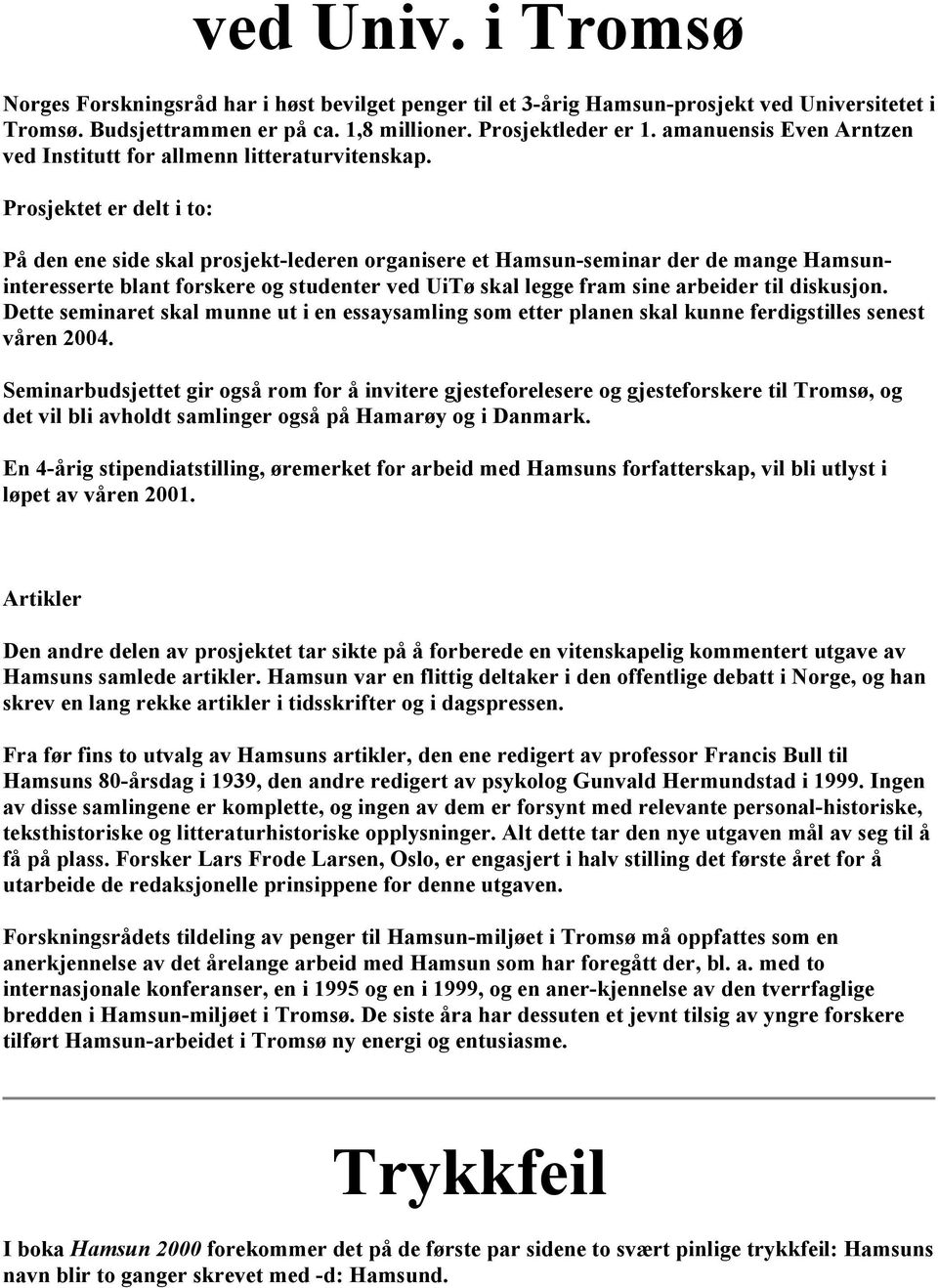 Prosjektet er delt i to: På den ene side skal prosjekt-lederen organisere et Hamsun-seminar der de mange Hamsuninteresserte blant forskere og studenter ved UiTø skal legge fram sine arbeider til