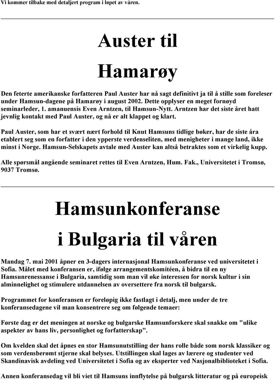 Dette opplyser en meget fornøyd seminarleder, 1. amanuensis Even Arntzen, til Hamsun-Nytt. Arntzen har det siste året hatt jevnlig kontakt med Paul Auster, og nå er alt klappet og klart.