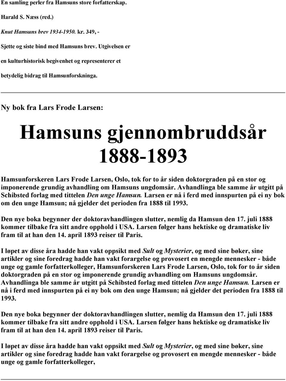 Ny bok fra Lars Frode Larsen: Hamsuns gjennombruddsår 1888-1893 Hamsunforskeren Lars Frode Larsen, Oslo, tok for to år siden doktorgraden på en stor og imponerende grundig avhandling om Hamsuns