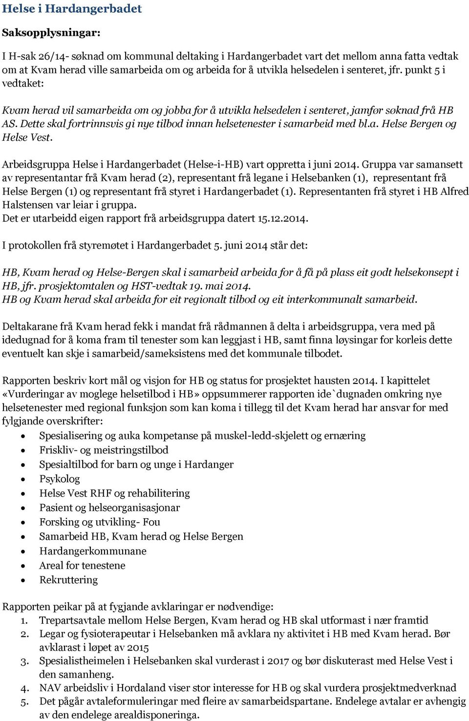 Dette skal fortrinnsvis gi nye tilbod innan helsetenester i samarbeid med bl.a. Helse Bergen og Helse Vest. Arbeidsgruppa Helse i Hardangerbadet (Helse-i-HB) vart oppretta i juni 2014.