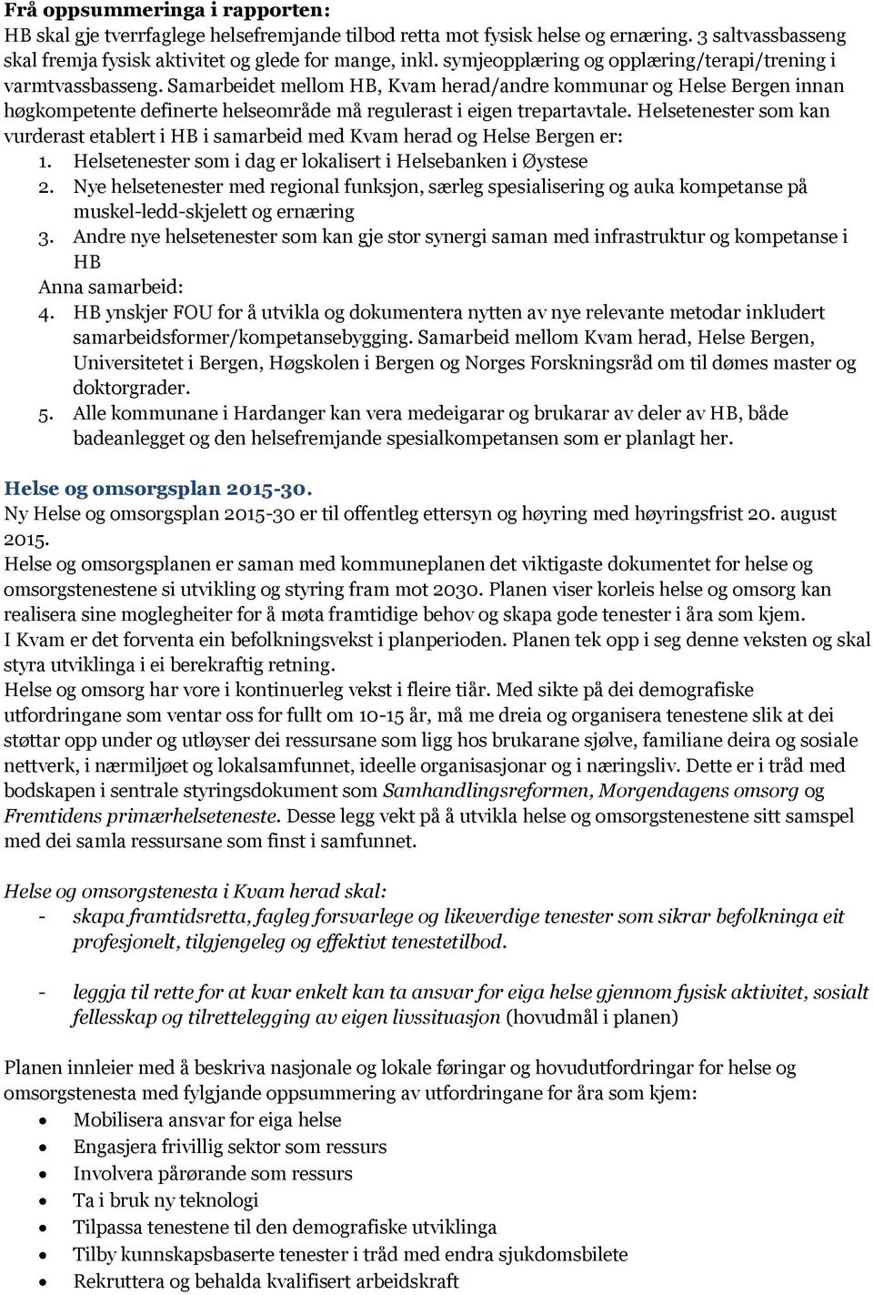 Samarbeidet mellom HB, Kvam herad/andre kommunar og Helse Bergen innan høgkompetente definerte helseområde må regulerast i eigen trepartavtale.