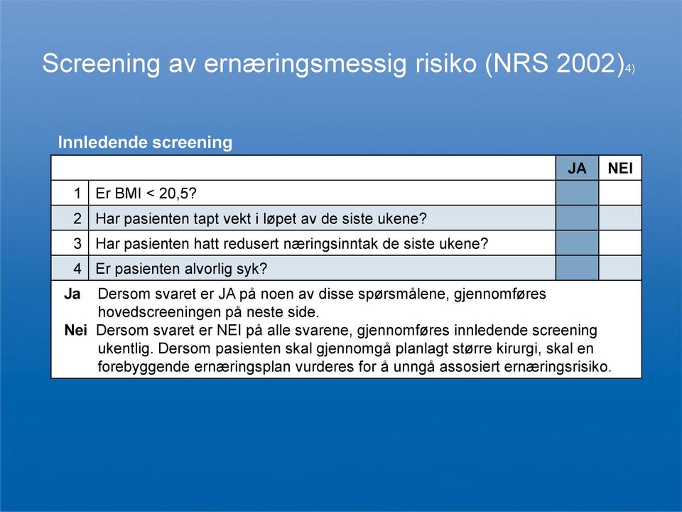 Ja Dersom svaret er JA på noen av disse spørsmålene, gjennomføres hovedscreeningen på neste side.