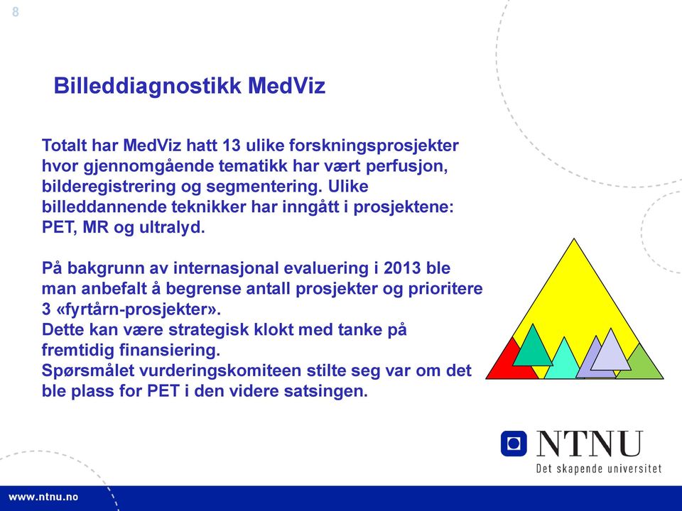 På bakgrunn av internasjonal evaluering i 2013 ble man anbefalt å begrense antall prosjekter og prioritere 3 «fyrtårn-prosjekter».