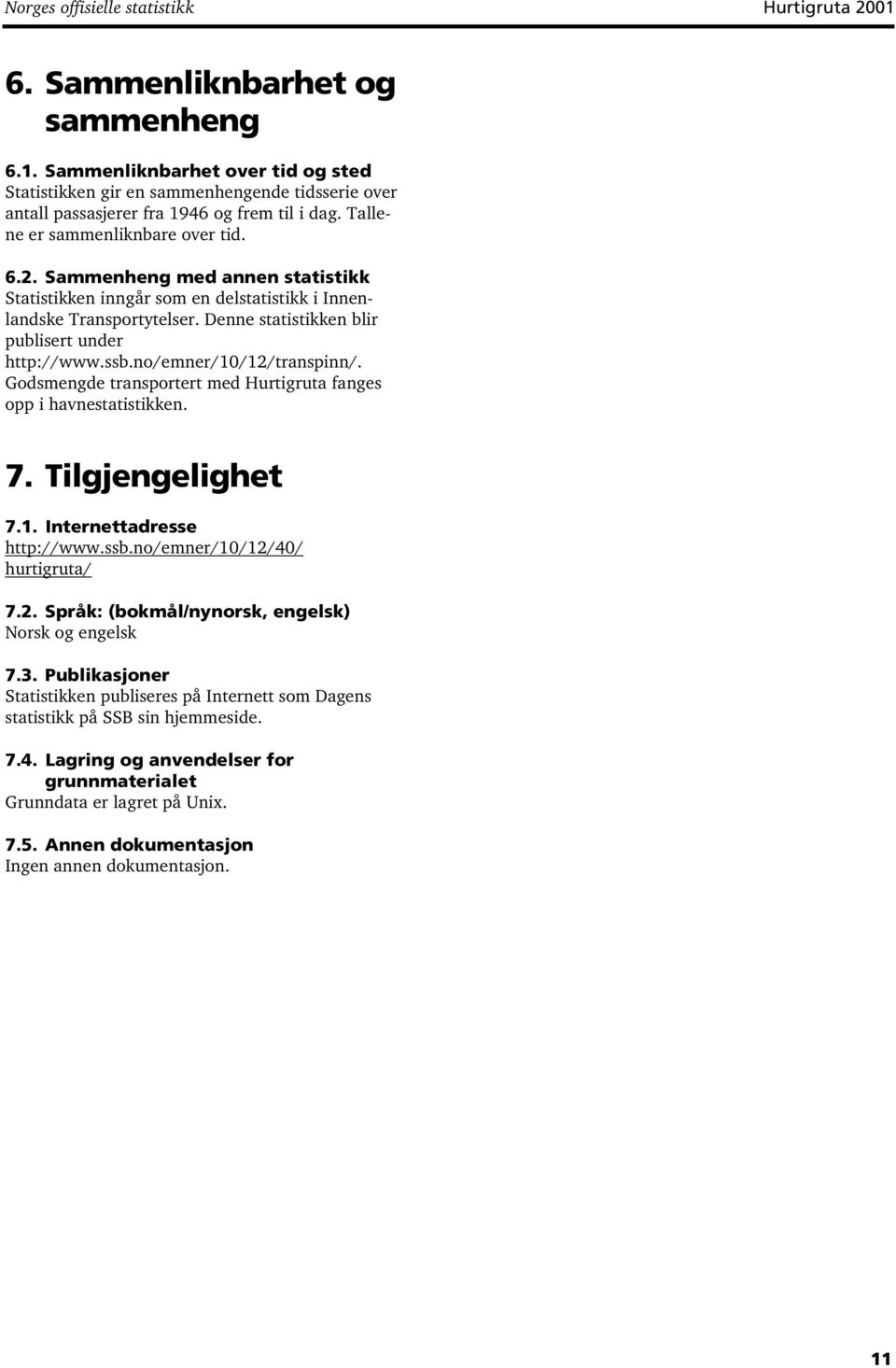 ssb.no/emner/10/12/transpinn/. Godsmengde transportert med Hurtigruta fanges opp i havnestatistikken. 7. Tilgjengelighet 7.1. Internettadresse http://www.ssb.no/emner/10/12/40/ hurtigruta/ 7.2. Språk: (bokmål/nynorsk, engelsk) Norsk og engelsk 7.