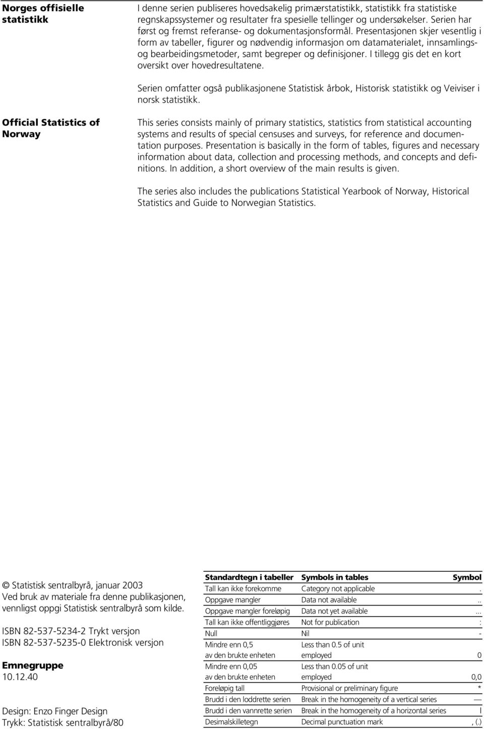 Presentasjonen skjer vesentlig i form av tabeller, figurer og nødvendig informasjon om datamaterialet, innsamlingsog bearbeidingsmetoder, samt begreper og definisjoner.