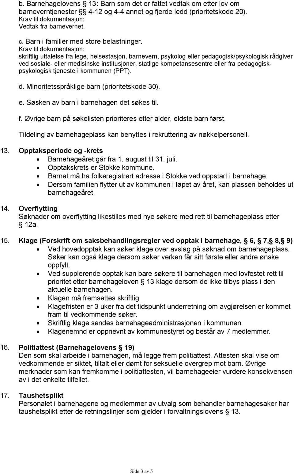 skriftlig uttalelse fra lege, helsestasjon, barnevern, psykolog eller pedagogisk/psykologisk rådgiver ved sosiale- eller medisinske institusjoner, statlige kompetansesentre eller fra