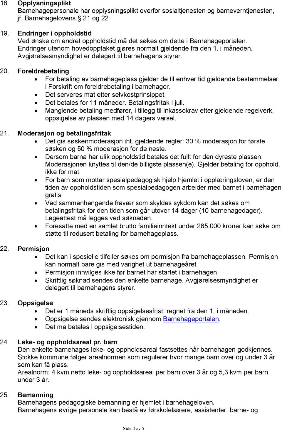 Avgjørelsesmyndighet er delegert til barnehagens styrer. 20.