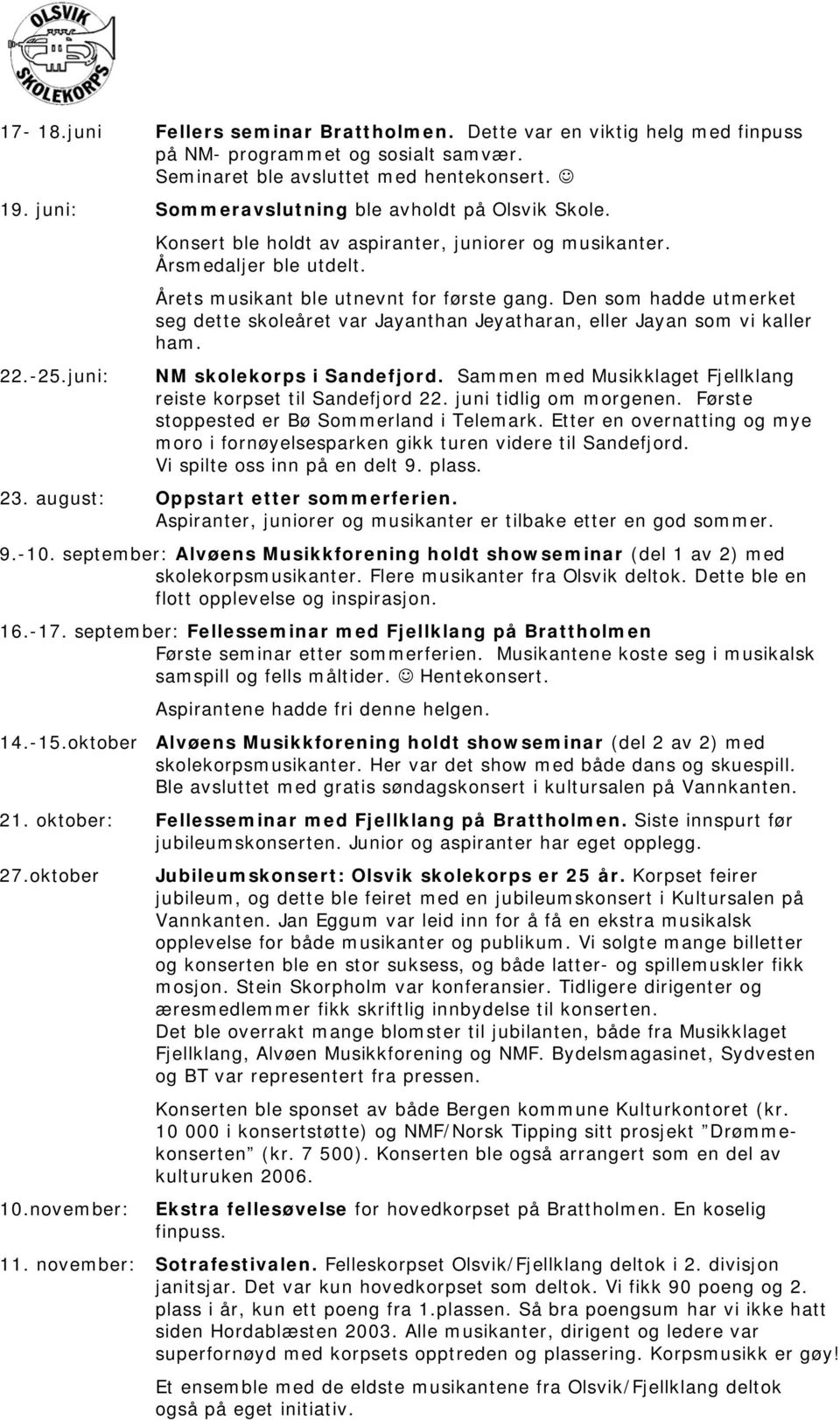 Den som hadde utmerket seg dette skoleåret var Jayanthan Jeyatharan, eller Jayan som vi kaller ham. NM skolekorps i Sandefjord. Sammen med Musikklaget Fjellklang reiste korpset til Sandefjord 22.