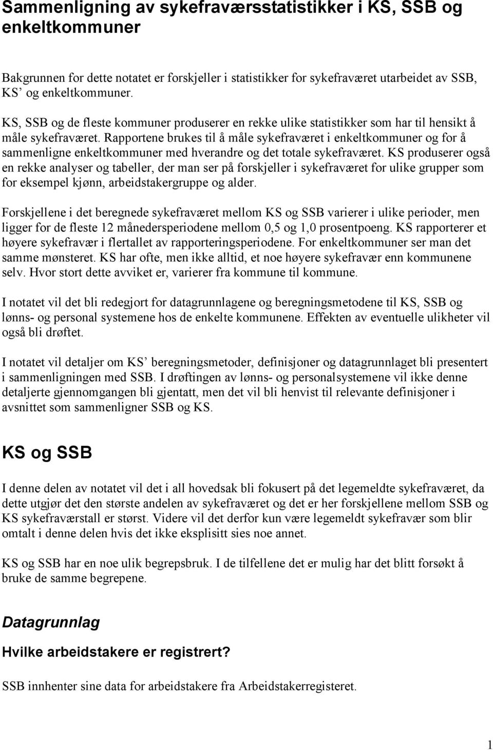 Rapportene brukes til å måle sykefraværet i enkeltkommuner og for å sammenligne enkeltkommuner med hverandre og det totale sykefraværet.