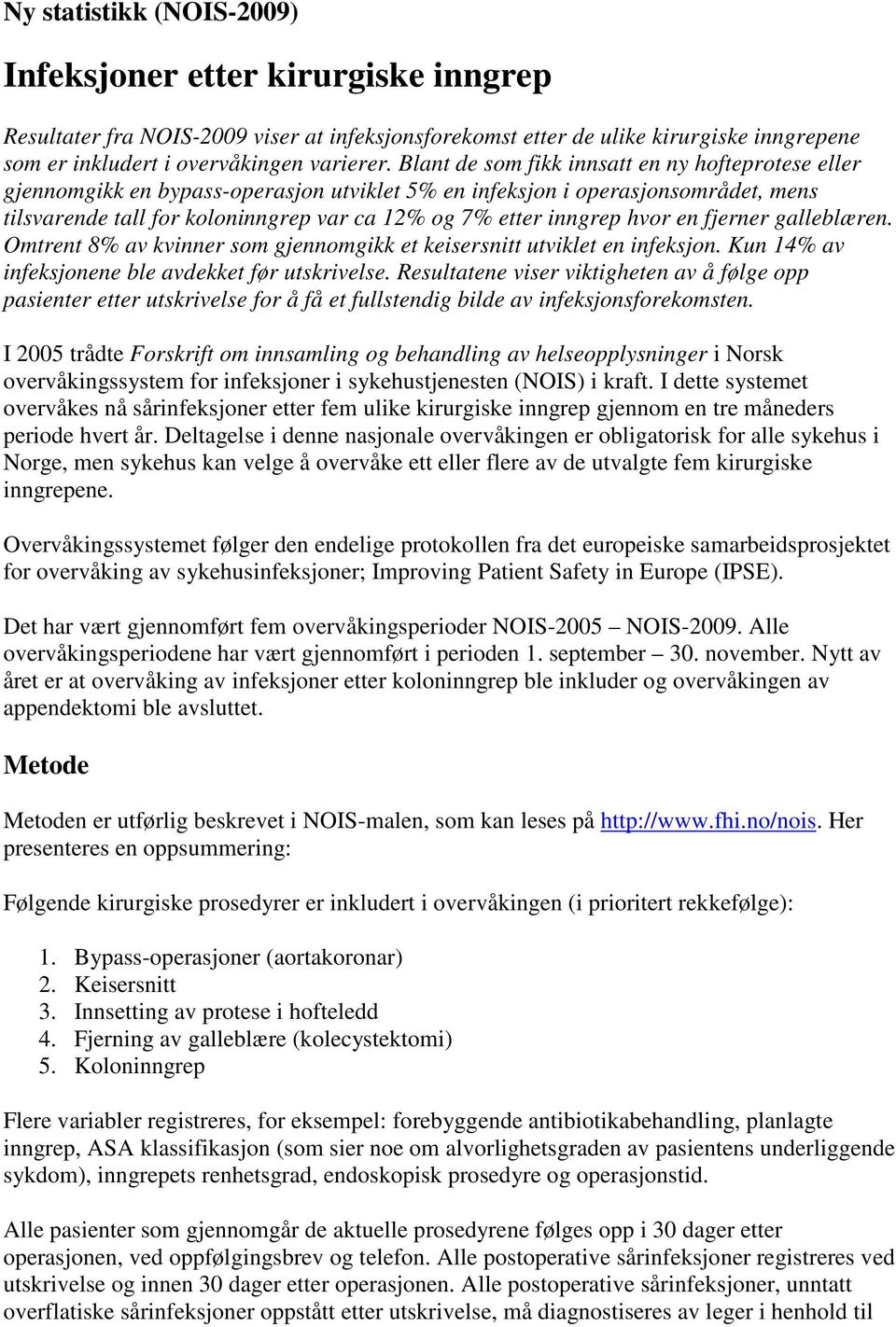 hvor en fjerner galleblæren. Omtrent 8% av kvinner som gjennomgikk et keisersnitt utviklet en infeksjon. Kun 14% av infeksjonene ble avdekket før utskrivelse.