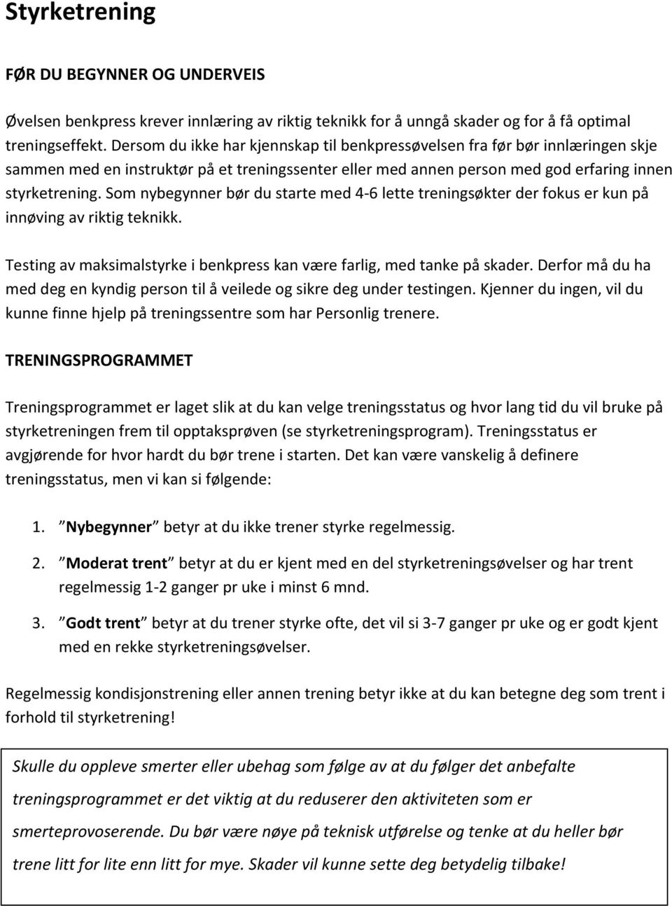 Som nybegynner bør du starte med 4-6 lette treningsøkter der fokus er kun på innøving av riktig teknikk. Testing av maksimalstyrke i benkpress kan være farlig, med tanke på skader.