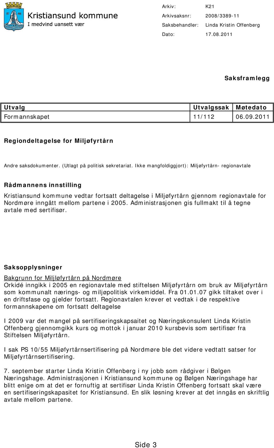 Ikke mangfoldiggjort): Miljøfyrtårn- regionavtale Rådmannens innstilling Kristiansund kommune vedtar fortsatt deltagelse i Miljøfyrtårn gjennom regionavtale for Nordmøre inngått mellom partene i 2005.