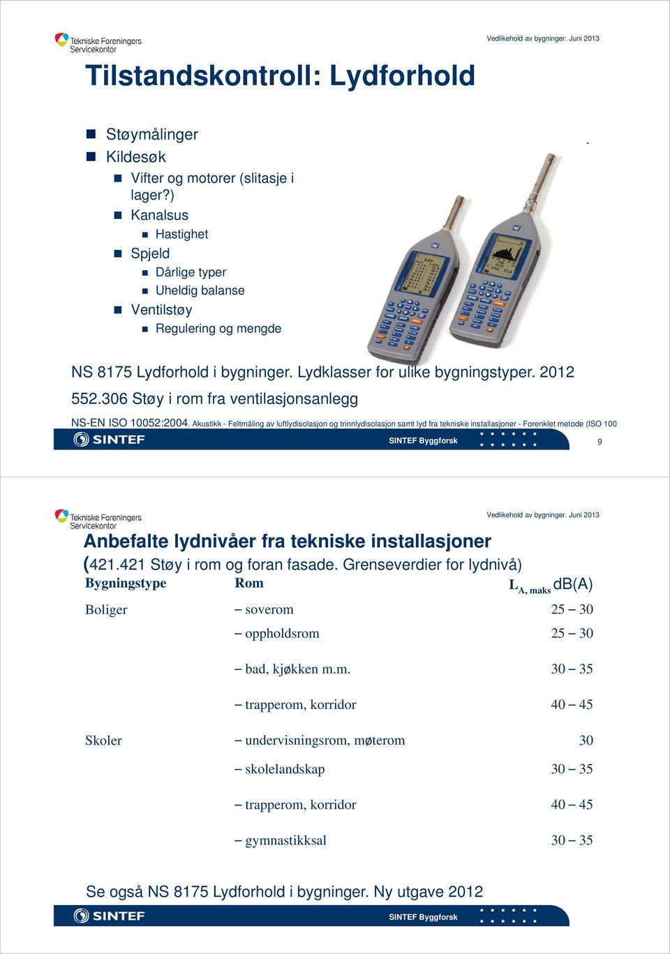 306 Støy i rom fra ventilasjonsanlegg NS-EN ISO 10052:2004.