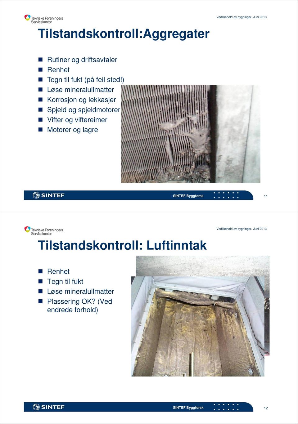 ) Løse mineralullmatter Korrosjon og lekkasjer Spjeld og spjeldmotorer Vifter