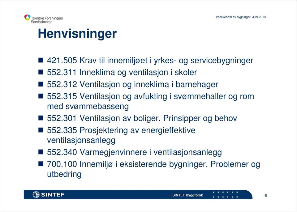 315 Ventilasjon og avfukting i svømmehaller og rom med svømmebasseng 552.301 Ventilasjon av boliger.